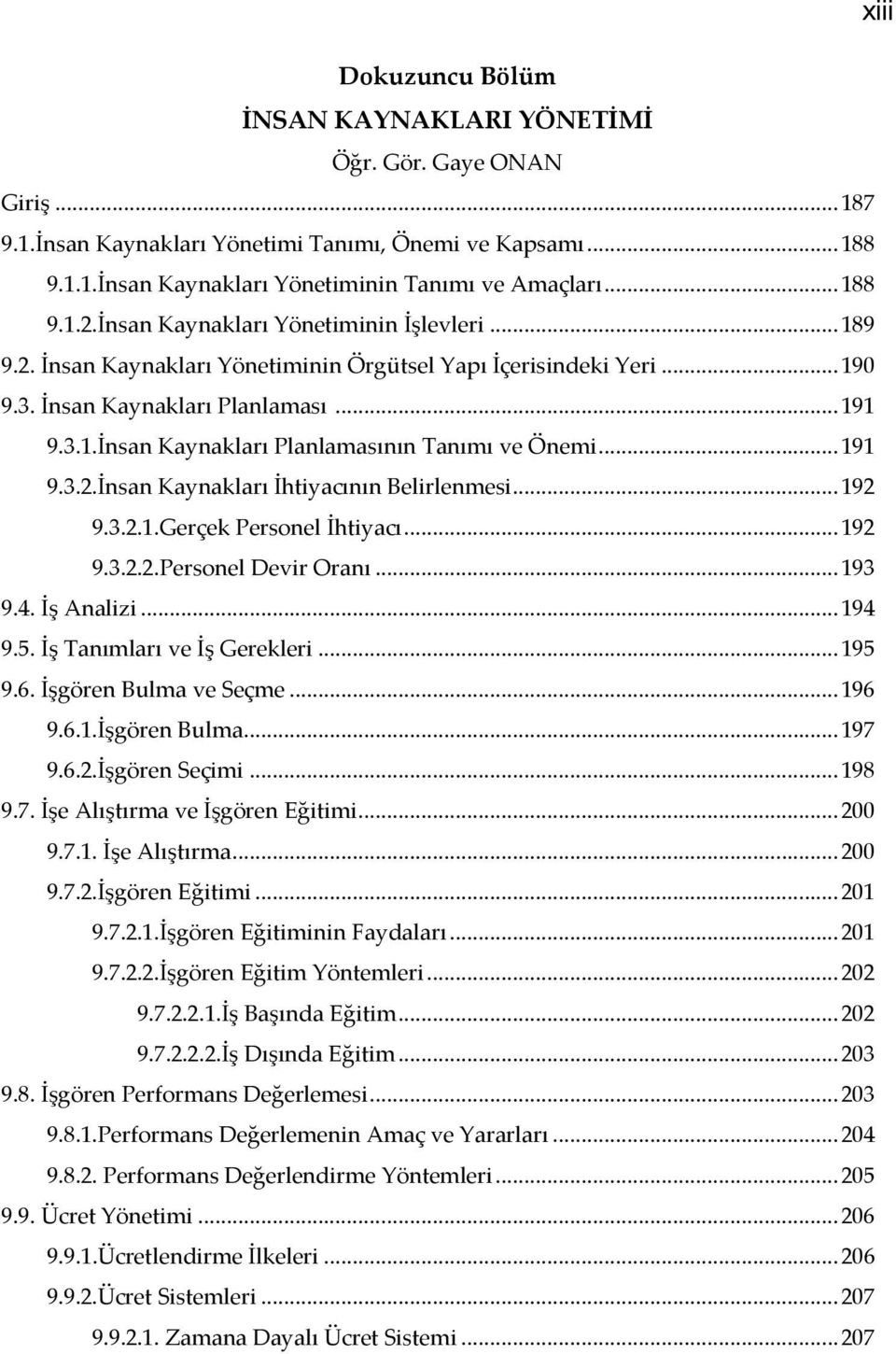 .. 191 9.3.2.İnsan Kaynakları İhtiyacının Belirlenmesi... 192 9.3.2.1.Gerçek Personel İhtiyacı... 192 9.3.2.2.Personel Devir Oranı... 193 9.4. İş Analizi... 194 9.5. İş Tanımları ve İş Gerekleri.