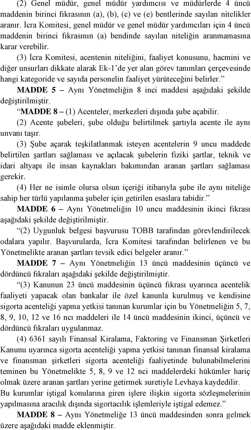 (3) İcra Komitesi, acentenin niteliğini, faaliyet konusunu, hacmini ve diğer unsurları dikkate alarak Ek-1 de yer alan görev tanımları çerçevesinde hangi kategoride ve sayıda personelin faaliyet