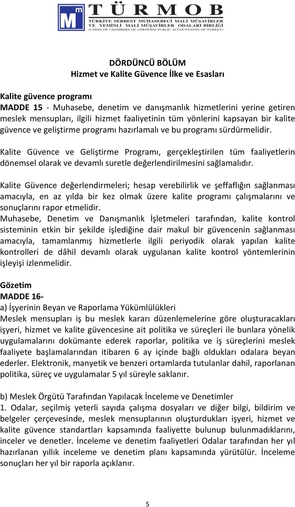 Kalite Güvence ve Geliştirme Programı, gerçekleştirilen tüm faaliyetlerin dönemsel olarak ve devamlı suretle değerlendirilmesini sağlamalıdır.