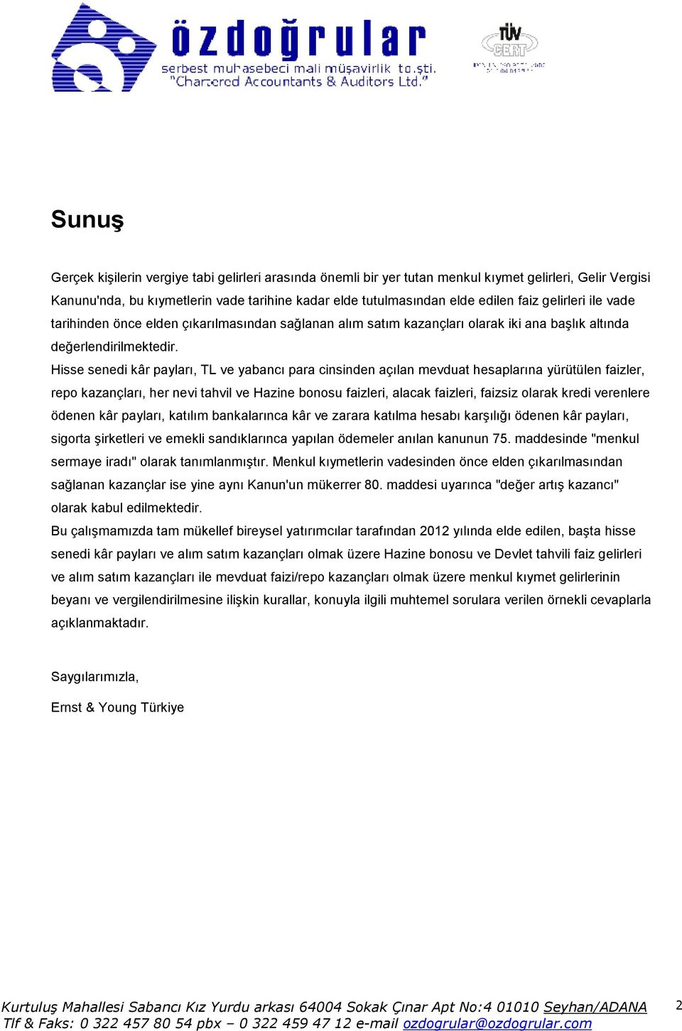 Hisse senedi kâr payları, TL ve yabancı para cinsinden açılan mevduat hesaplarına yürütülen faizler, repo kazançları, her nevi tahvil ve Hazine bonosu faizleri, alacak faizleri, faizsiz olarak kredi