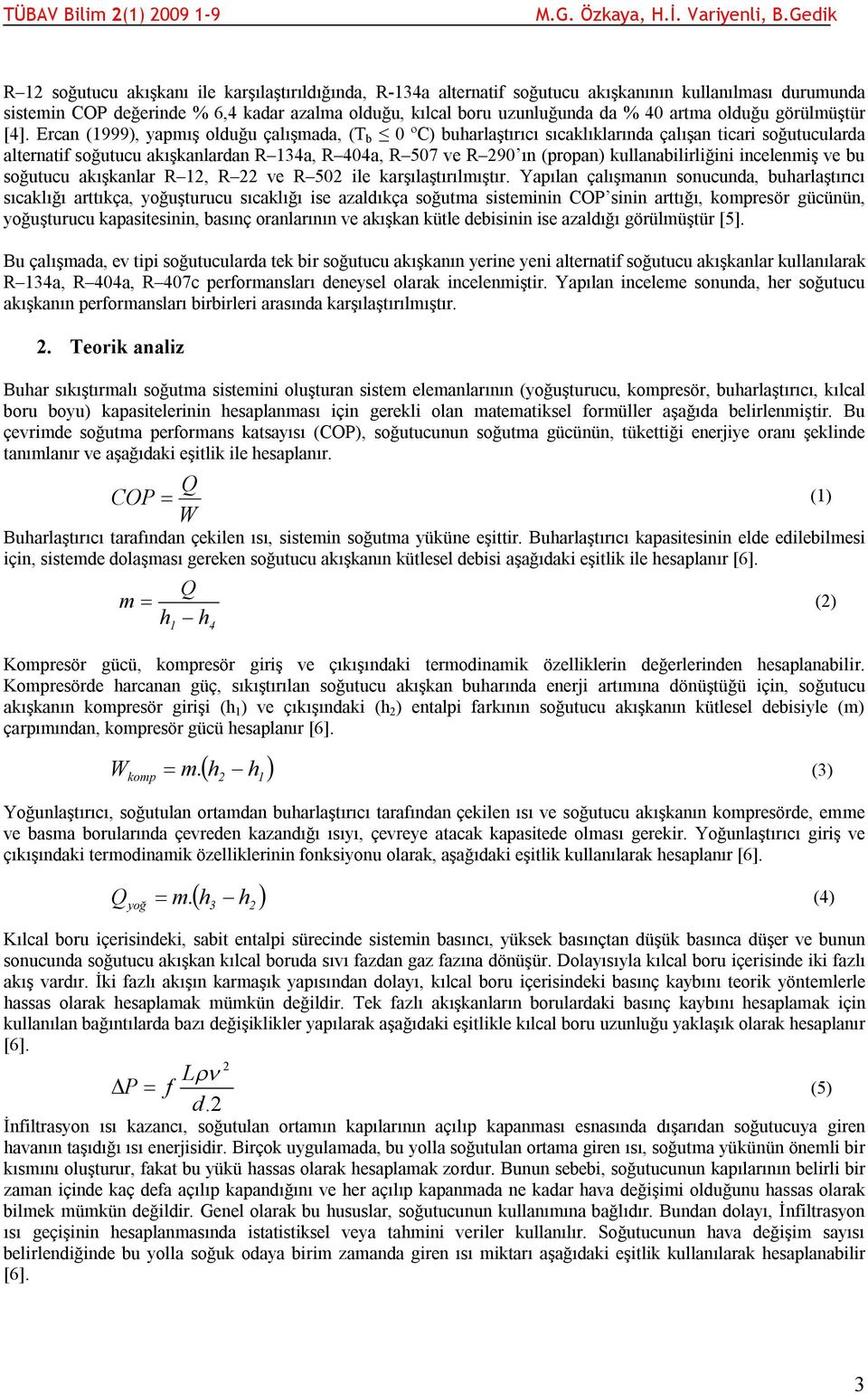 Ercan (1999), yapmış olduğu çalışmada, (T b 0 ºC) buharlaştırıcı sıcaklıklarında çalışan ticari soğutucularda alternatif soğutucu akışkanlardan R 134a, R 404a, R 507 ve R 290 ın (propan)