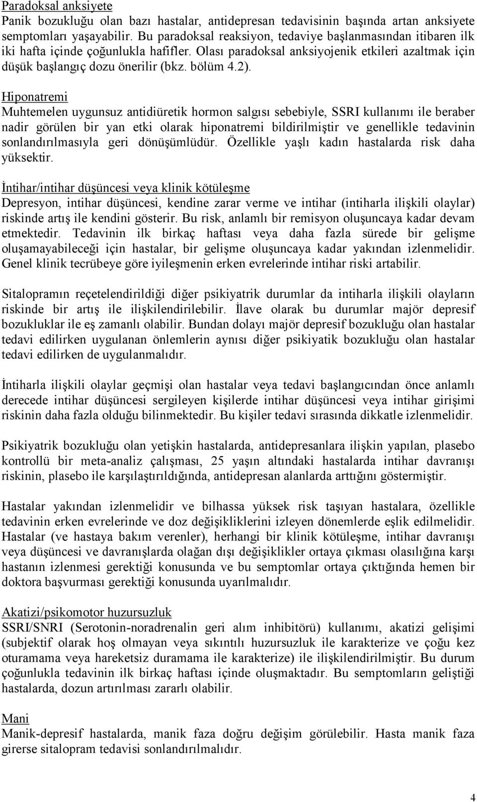 Hiponatremi Muhtemelen uygunsuz antidiüretik hormon salgısı sebebiyle, SSRI kullanımı ile beraber nadir görülen bir yan etki olarak hiponatremi bildirilmiştir ve genellikle tedavinin