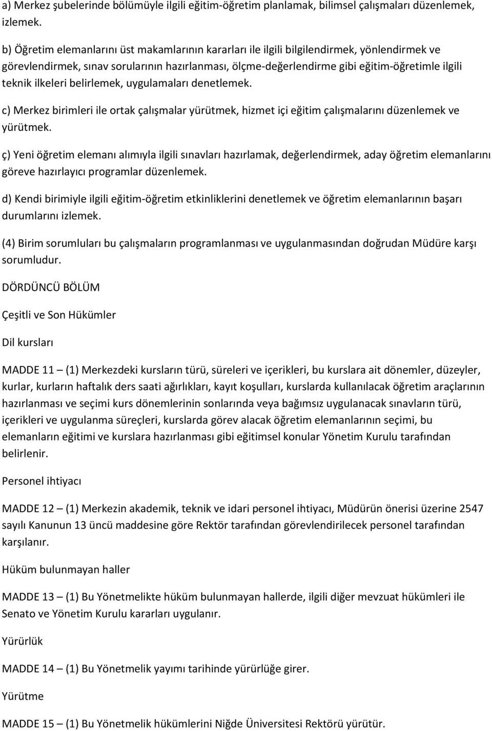 ilkeleri belirlemek, uygulamaları denetlemek. c) Merkez birimleri ile ortak çalışmalar yürütmek, hizmet içi eğitim çalışmalarını düzenlemek ve yürütmek.