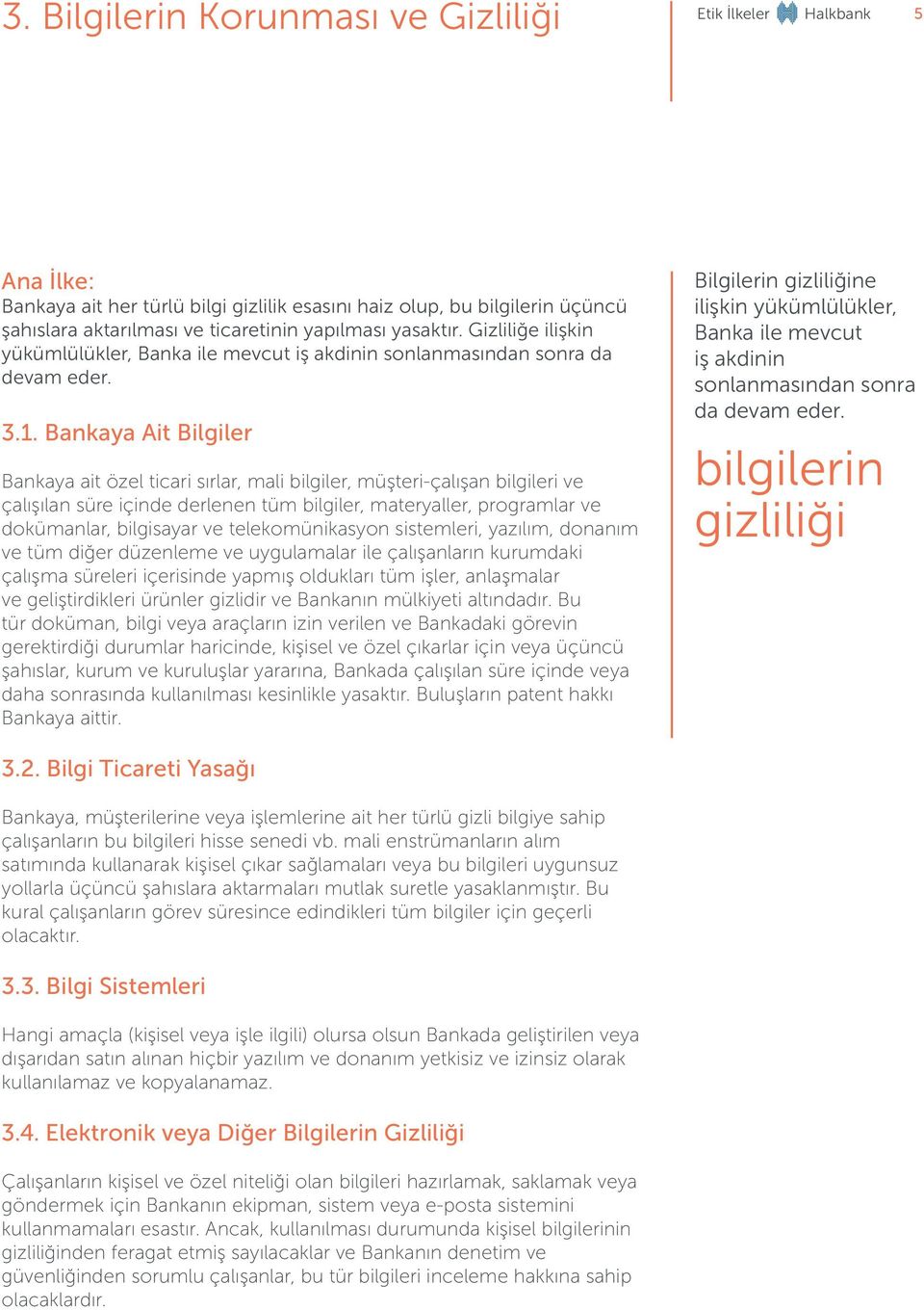 Bankaya Ait Bilgiler Bankaya ait özel ticari sırlar, mali bilgiler, müşteri-çalışan bilgileri ve çalışılan süre içinde derlenen tüm bilgiler, materyaller, programlar ve dokümanlar, bilgisayar ve