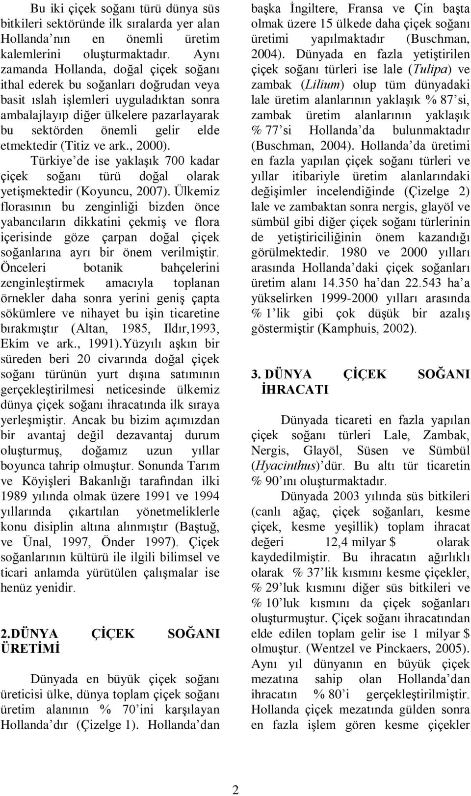 etmektedir (Titiz ve ark., 2000). Türkiye de ise yaklaºýk 700 kadar çiçek soðaný türü doðal olarak yetiºmektedir (Koyuncu, 2007).