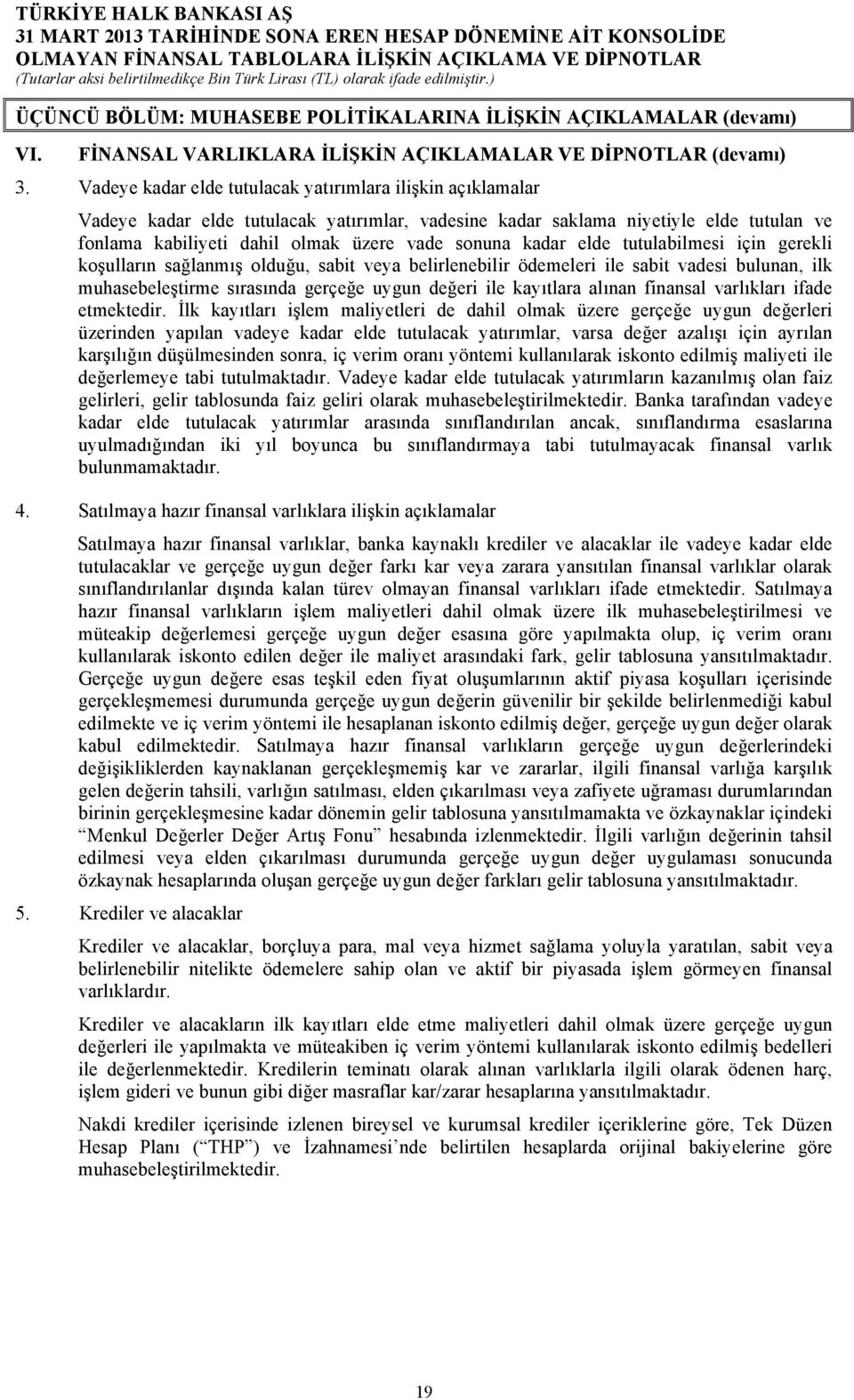 kadar elde tutulabilmesi için gerekli koşulların sağlanmış olduğu, sabit veya belirlenebilir ödemeleri ile sabit vadesi bulunan, ilk muhasebeleştirme sırasında gerçeğe uygun değeri ile kayıtlara