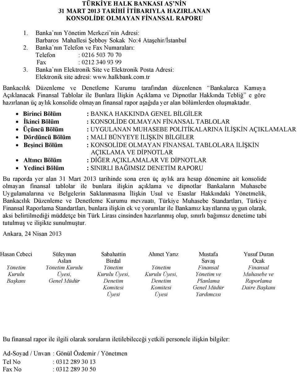 tr Bankacılık Düzenleme ve Denetleme Kurumu tarafından düzenlenen Bankalarca Kamuya Açıklanacak Finansal Tablolar ile Bunlara İlişkin Açıklama ve Dipnotlar Hakkında Tebliğ e göre hazırlanan üç aylık