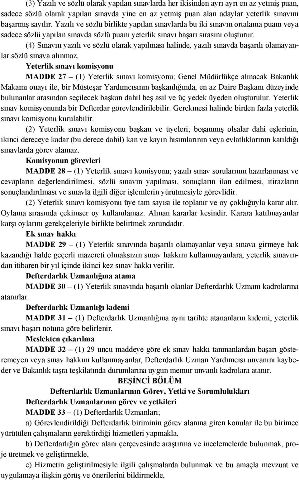 (4) Sınavın yazılı ve sözlü olarak yapılması halinde, yazılı sınavda başarılı olamayanlar sözlü sınava alınmaz.