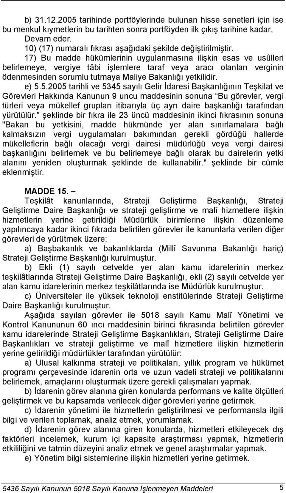 17) Bu madde hükümlerinin uygulanmasına ilişkin esas ve usûlleri belirlemeye, vergiye tâbi işlemlere taraf veya aracı olanları verginin ödenmesinden sorumlu tutmaya Maliye Bakanlığı yetkilidir. e) 5.