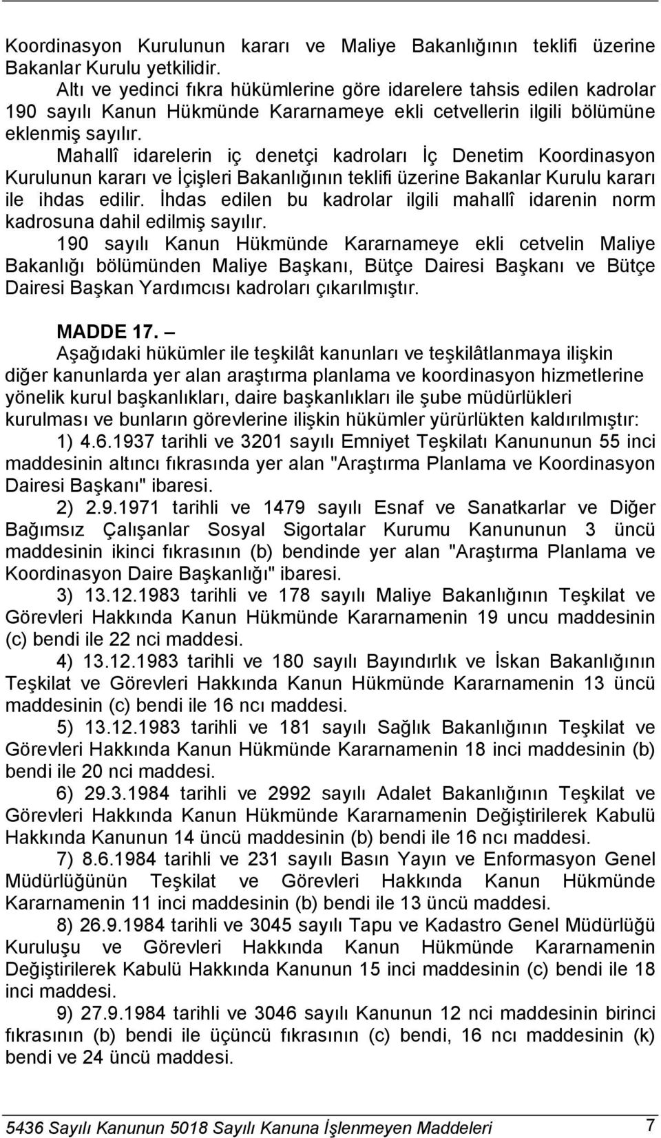 Mahallî idarelerin iç denetçi kadroları İç Denetim Koordinasyon Kurulunun kararı ve İçişleri Bakanlığının teklifi üzerine Bakanlar Kurulu kararı ile ihdas edilir.