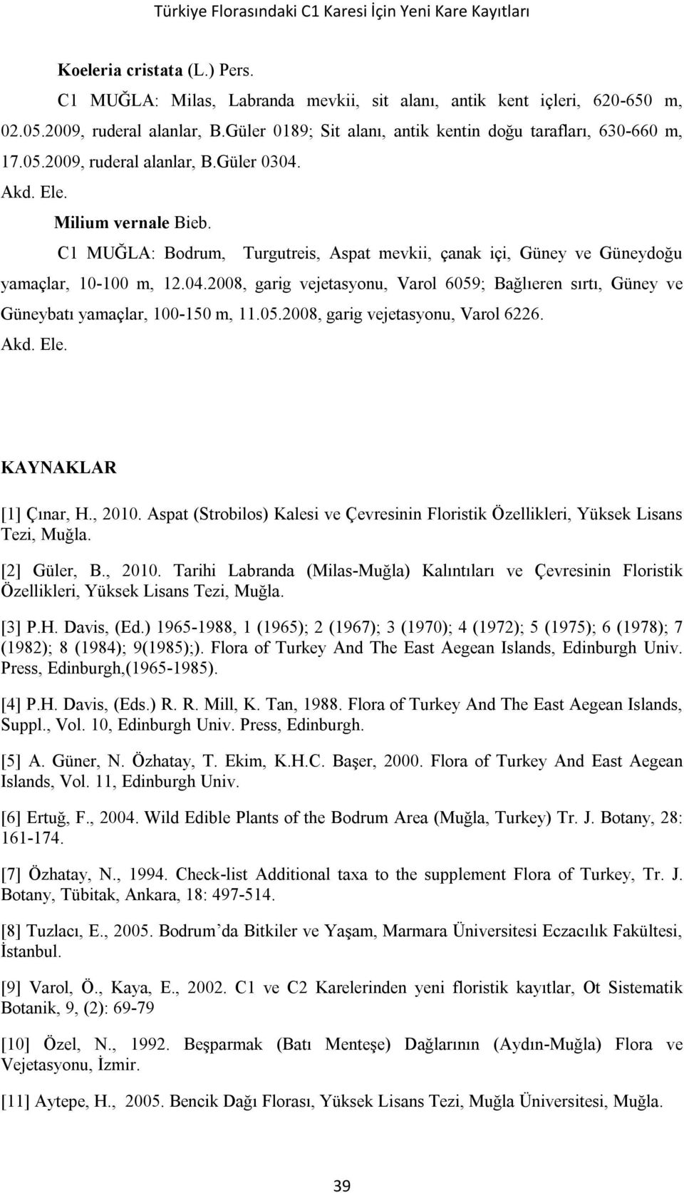 2008, garig vejetasyonu, Varol 6059; Bağlıeren sırtı, Güney ve Güneybatı yamaçlar, 100-150 m, 11.05.2008, garig vejetasyonu, Varol 6226. KAYNAKLAR [1] Çınar, H., 2010.