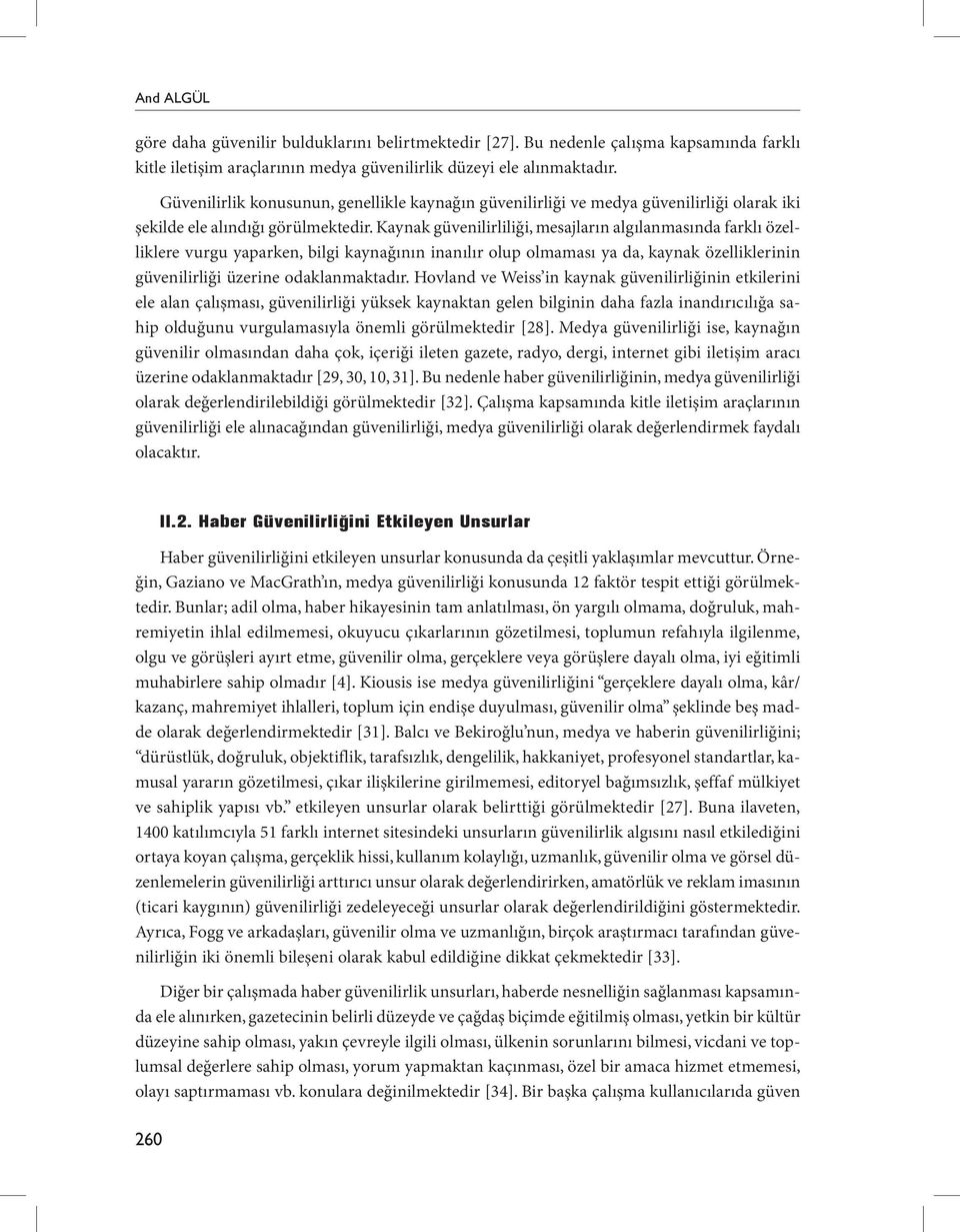 Kaynak güvenilirliliği, mesajların algılanmasında farklı özelliklere vurgu yaparken, bilgi kaynağının inanılır olup olmaması ya da, kaynak özelliklerinin güvenilirliği üzerine odaklanmaktadır.