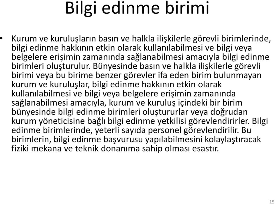 Bünyesinde basın ve halkla ilişkilerle görevli birimi veya bu birime benzer görevler ifa eden birim bulunmayan kurum ve kuruluşlar, bilgi edinme hakkının etkin olarak kullanılabilmesi ve bilgi veya