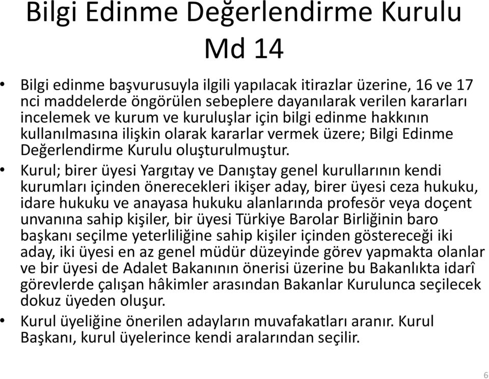 Kurul; birer üyesi Yargıtay ve Danıştay genel kurullarının kendi kurumları içinden önerecekleri ikişer aday, birer üyesi ceza hukuku, idare hukuku ve anayasa hukuku alanlarında profesör veya doçent