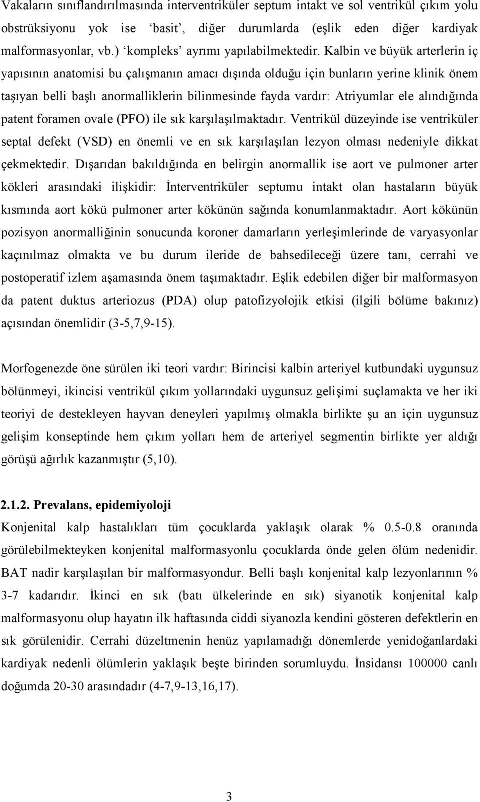 Kalbin ve büyük arterlerin iç yapısının anatomisi bu çalışmanın amacı dışında olduğu için bunların yerine klinik önem taşıyan belli başlı anormalliklerin bilinmesinde fayda vardır: Atriyumlar ele