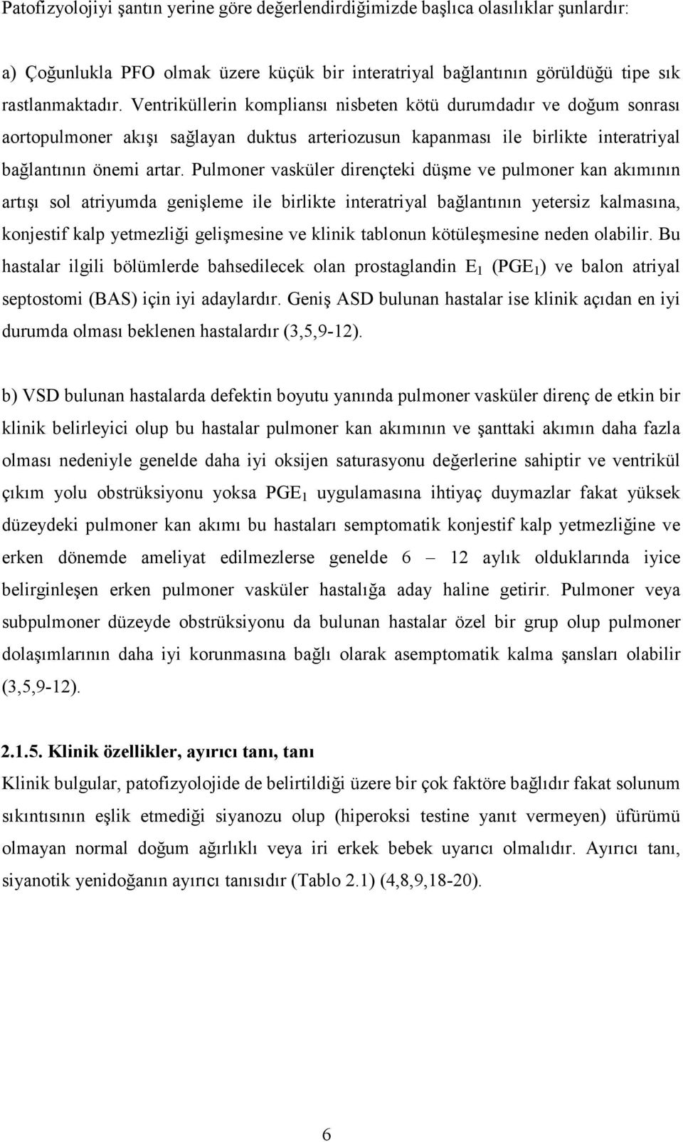 Pulmoner vasküler dirençteki düşme ve pulmoner kan akımının artışı sol atriyumda genişleme ile birlikte interatriyal bağlantının yetersiz kalmasına, konjestif kalp yetmezliği gelişmesine ve klinik