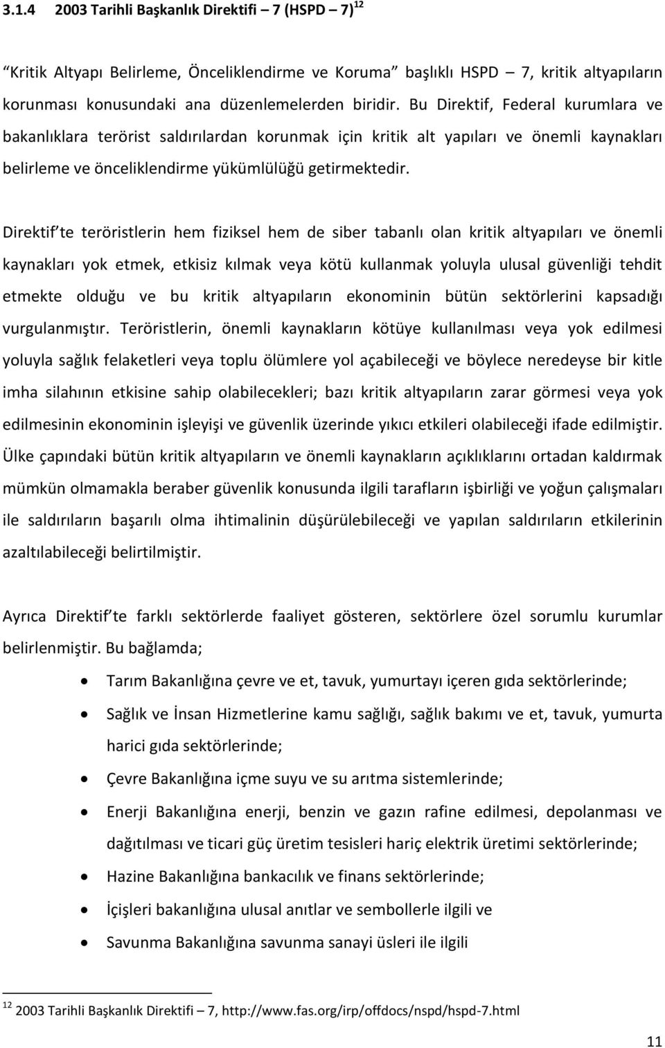 Direktif te teröristlerin hem fiziksel hem de siber tabanlı olan kritik altyapıları ve önemli kaynakları yok etmek, etkisiz kılmak veya kötü kullanmak yoluyla ulusal güvenliği tehdit etmekte olduğu