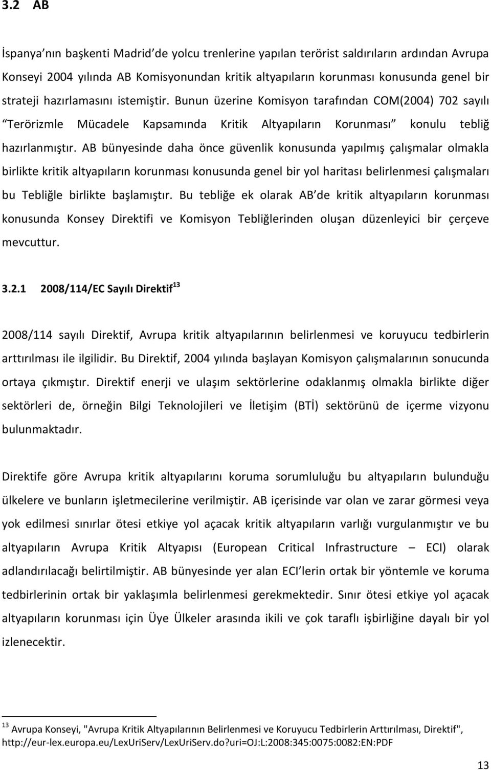 AB bünyesinde daha önce güvenlik konusunda yapılmış çalışmalar olmakla birlikte kritik altyapıların korunması konusunda genel bir yol haritası belirlenmesi çalışmaları bu Tebliğle birlikte