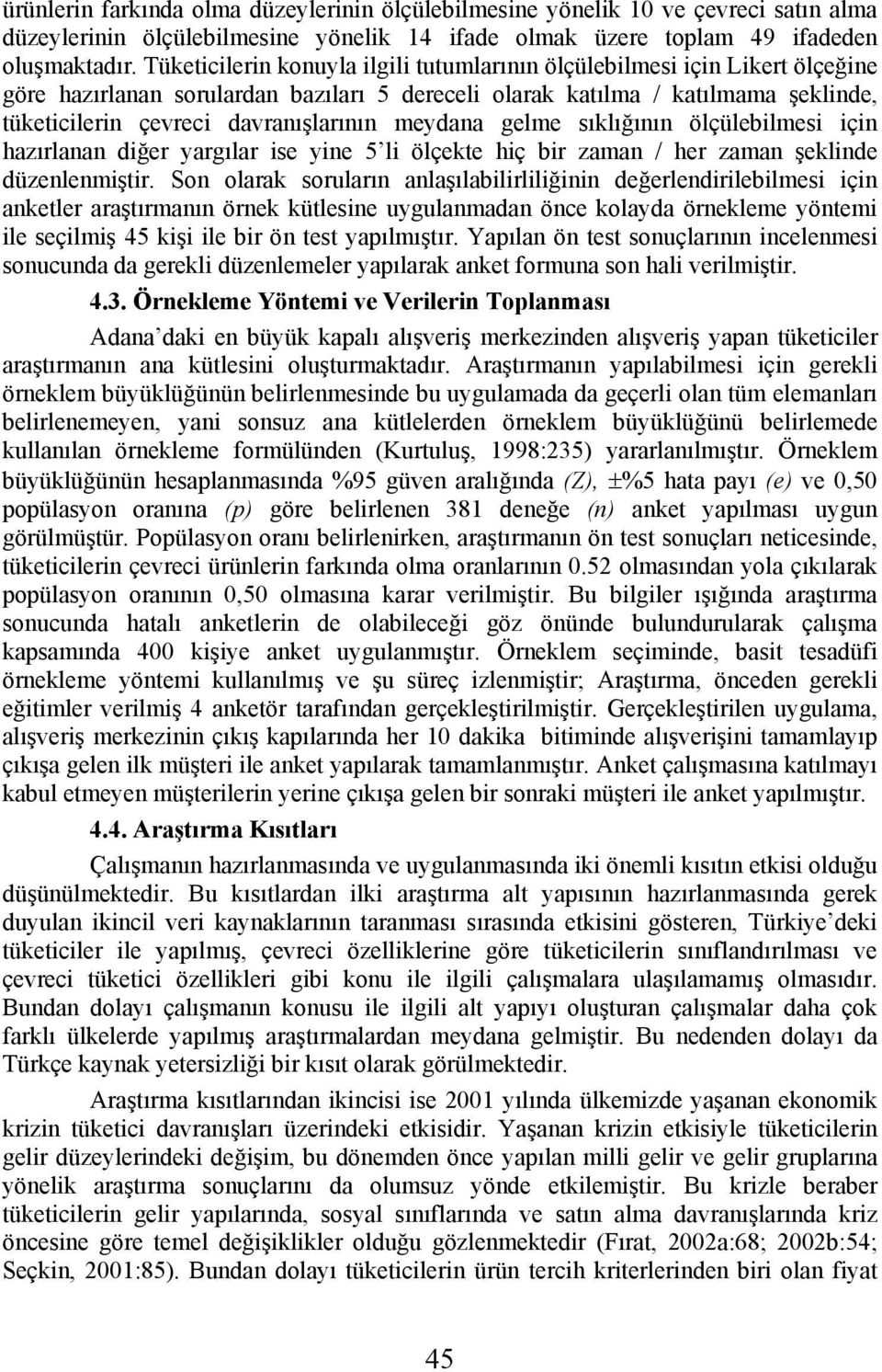 meydana gelme sıklığının ölçülebilmesi için hazırlanan diğer yargılar ise yine 5 li ölçekte hiç bir zaman / her zaman şeklinde düzenlenmiştir.