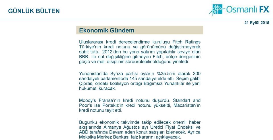 Yunanistan da Syriza partisi oyların %35.5 ini alarak 300 sandalyeli parlamentoda 145 sandalye elde etti. Seçim galibi Çipras, önceki koalisyon ortağı Bağımsız Yunanlılar ile yeni hükümeti kuracak.