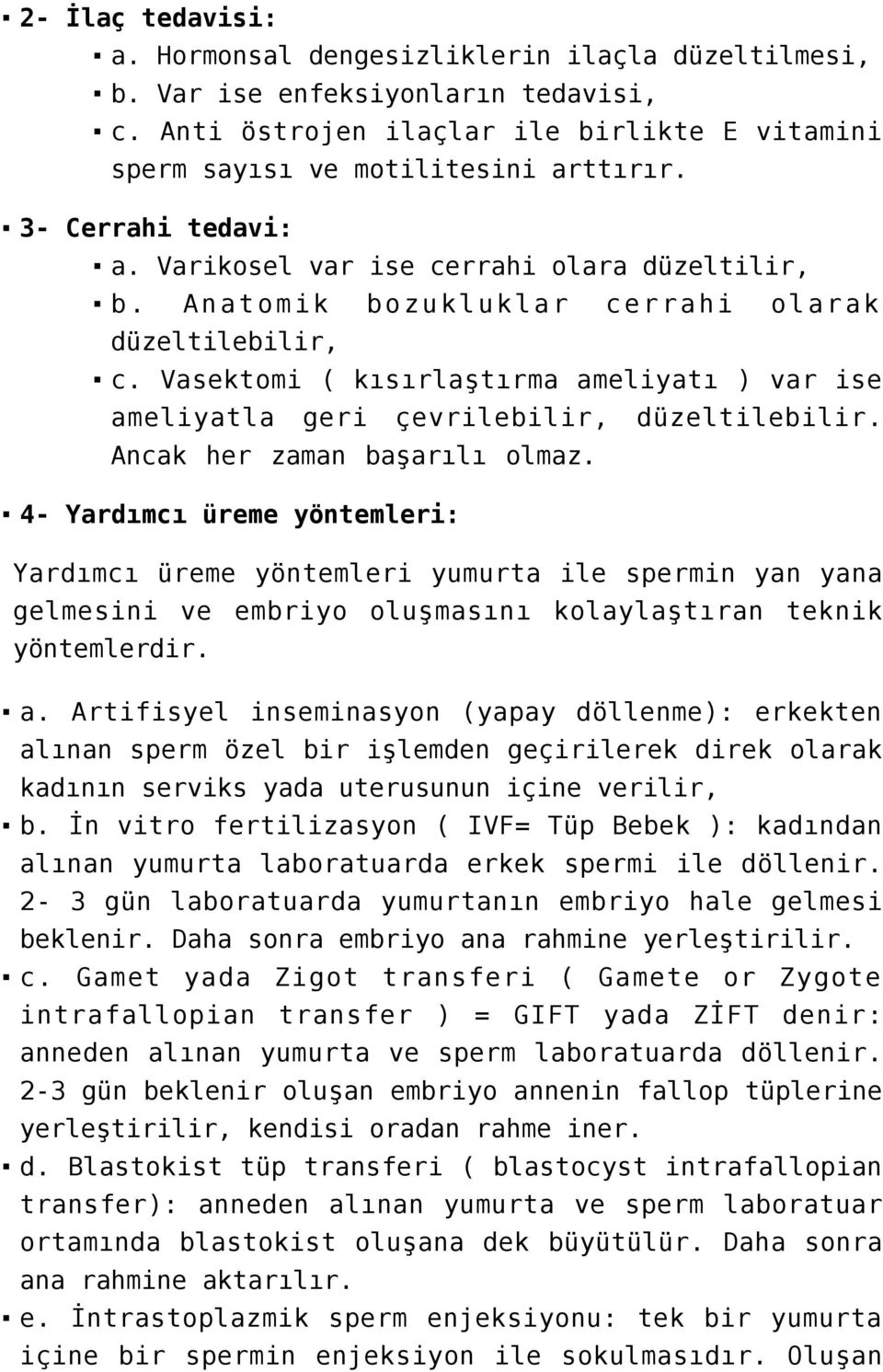 Vasektomi ( kısırlaştırma ameliyatı ) var ise ameliyatla geri çevrilebilir, düzeltilebilir. Ancak her zaman başarılı olmaz.