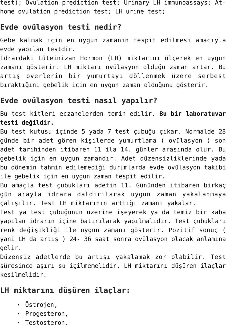 Bu artış overlerin bir yumurtayı döllenmek üzere serbest bıraktığını gebelik için en uygun zaman olduğunu gösterir. Evde ovülasyon testi nasıl yapılır? Bu test kitleri eczanelerden temin edilir.