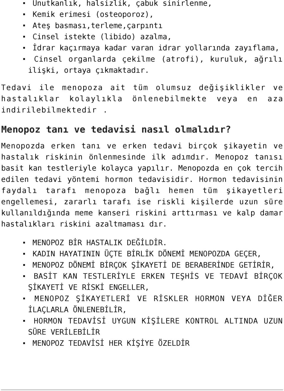 Menopoz tanı ve tedavisi nasıl olmalıdır? Menopozda erken tanı ve erken tedavi birçok şikayetin ve hastalık riskinin önlenmesinde ilk adımdır. Menopoz tanısı basit kan testleriyle kolayca yapılır.