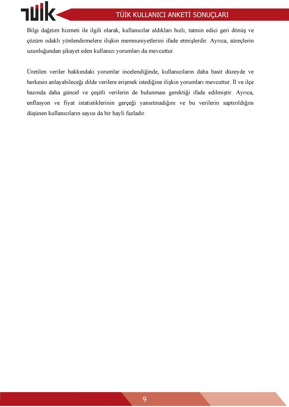 Üretilen veriler hakk ndaki yorumlar incelendiğinde, kullan c lar n daha basit düzeyde ve herkesin anlayabileceği dilde verilere erişmek istediğine ilişkin yorumlar