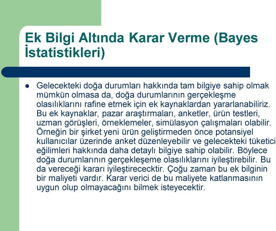 Örneğin bir şirket yeni ürün geliştirmeden önce potansiyel kullanıcılar üzerinde anket düzenleyebilir ve gelecekteki tüketici eğilimleri hakkında daha detaylı bilgiye sahip olabilir.