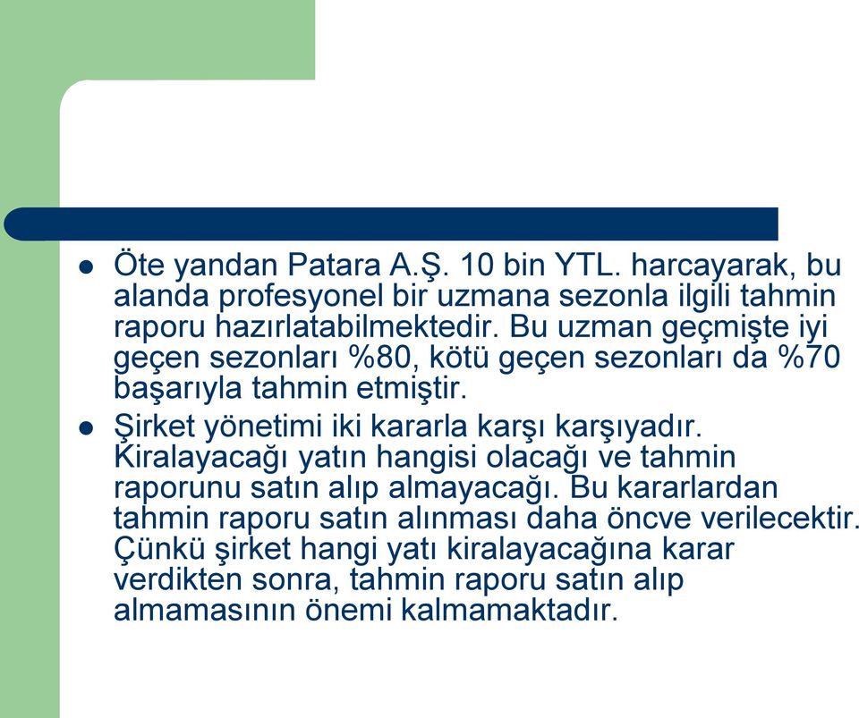 Şirket yönetimi iki kararla karşı karşıyadır. Kiralayacağı yatın hangisi olacağı ve tahmin raporunu satın alıp almayacağı.