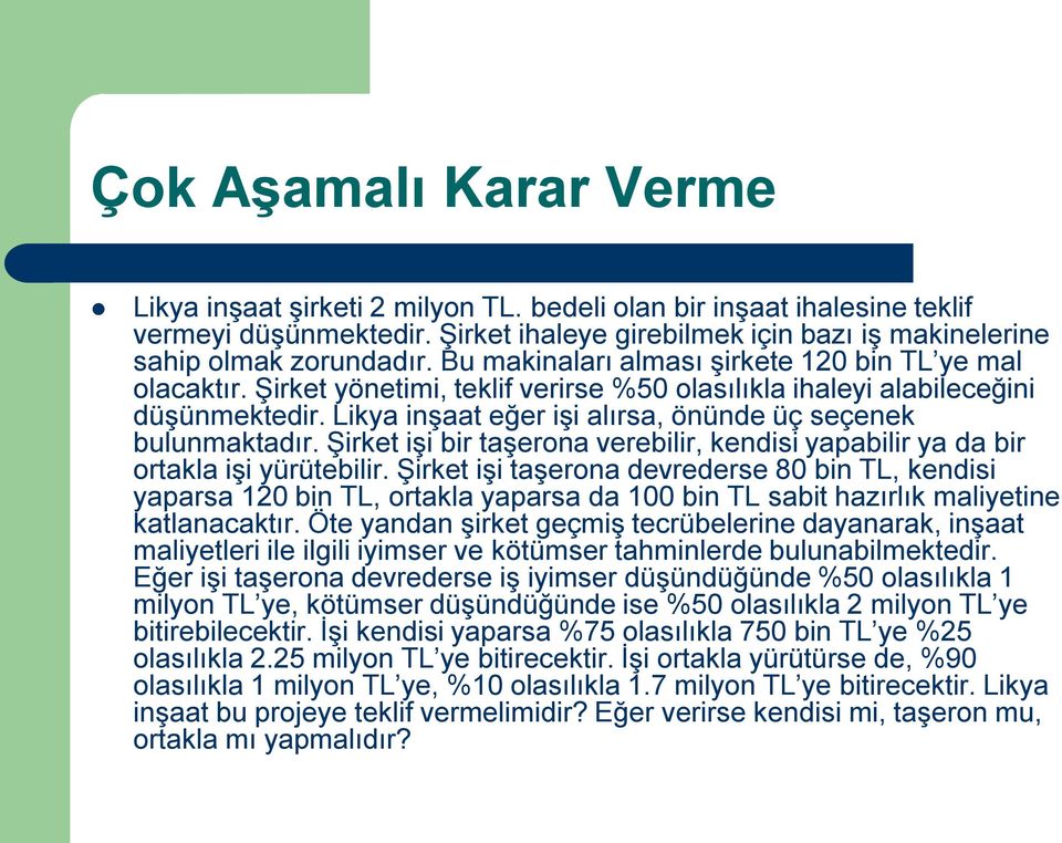 Likya inşaat eğer işi alırsa, önünde üç seçenek bulunmaktadır. Şirket işi bir taşerona verebilir, kendisi yapabilir ya da bir ortakla işi yürütebilir.