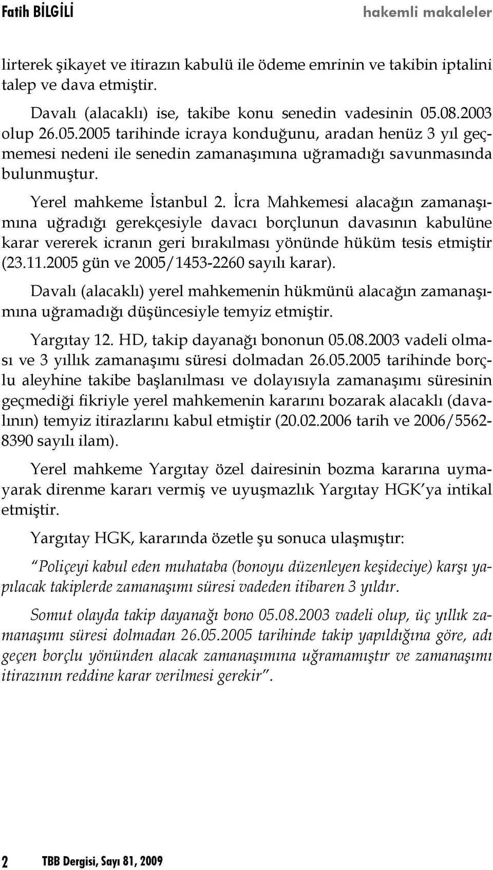 İcra Mahkemesi alacağın zamanaşımına uğradığı gerekçesiyle davacı borçlunun davasının kabulüne karar vererek icranın geri bırakılması yönünde hüküm tesis etmiştir (23.11.