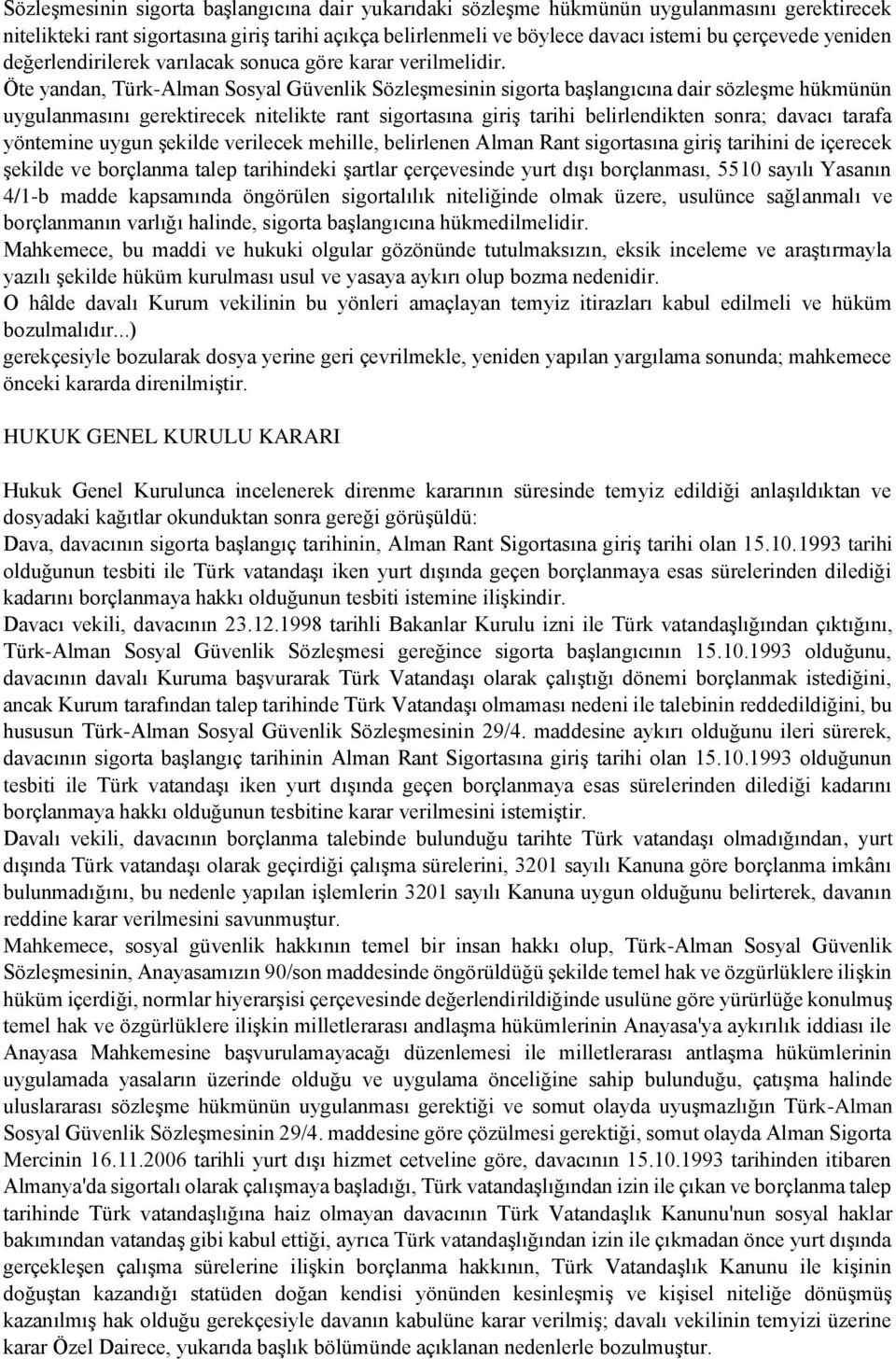 Öte yandan, Türk-Alman Sosyal Güvenlik Sözleşmesinin sigorta başlangıcına dair sözleşme hükmünün uygulanmasını gerektirecek nitelikte rant sigortasına giriş tarihi belirlendikten sonra; davacı tarafa