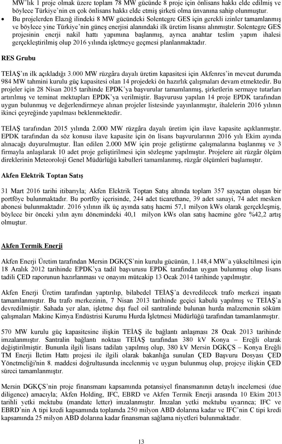 Solentegre GES projesinin enerji nakil hattı yapımına başlanmış, ayrıca anahtar teslim yapım ihalesi gerçekleştirilmiş olup 2016 yılında işletmeye geçmesi planlanmaktadır.