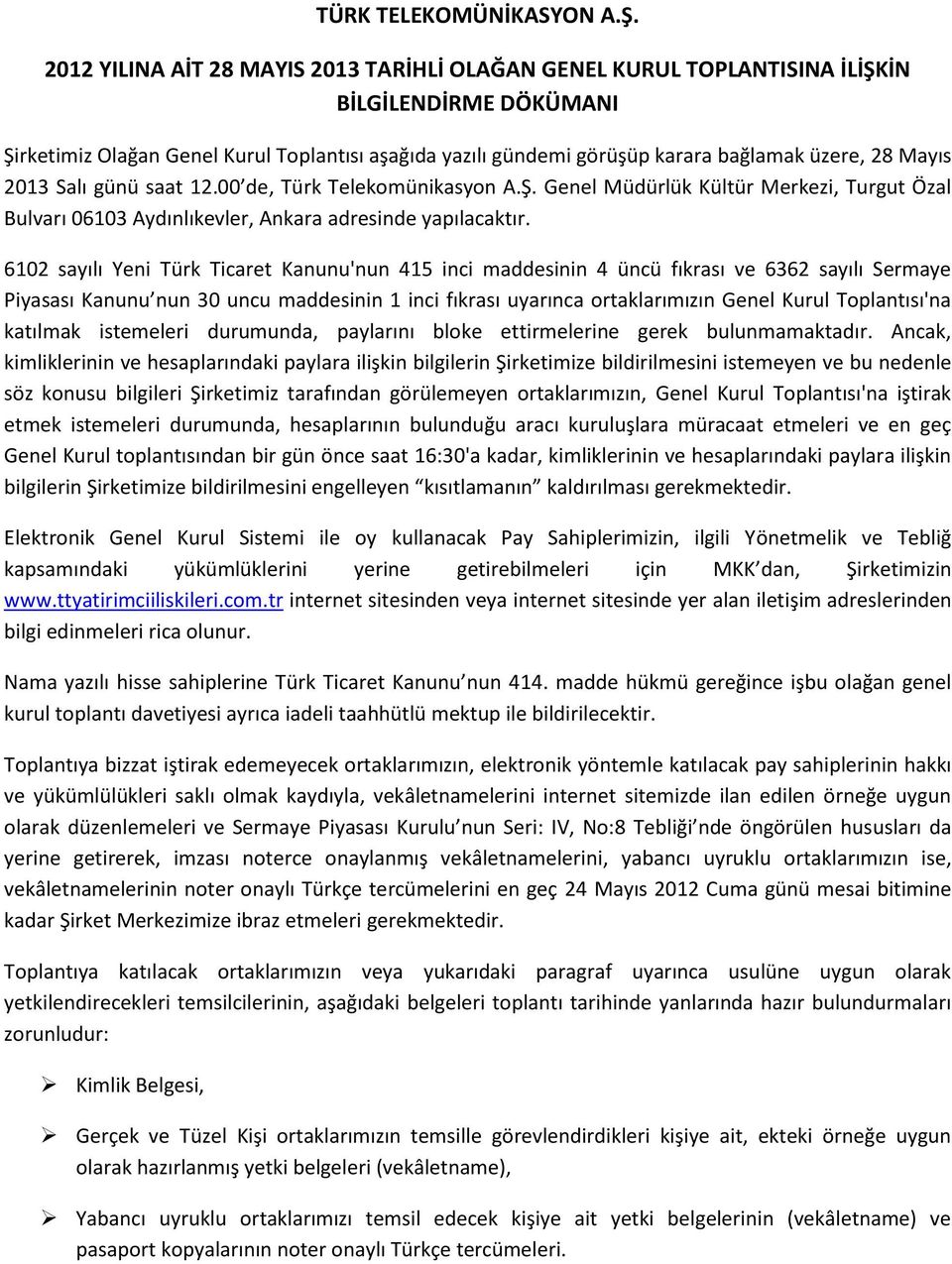 Mayıs 2013 Salı günü saat 12.00 de, Türk Telekomünikasyon A.Ş. Genel Müdürlük Kültür Merkezi, Turgut Özal Bulvarı 06103 Aydınlıkevler, Ankara adresinde yapılacaktır.