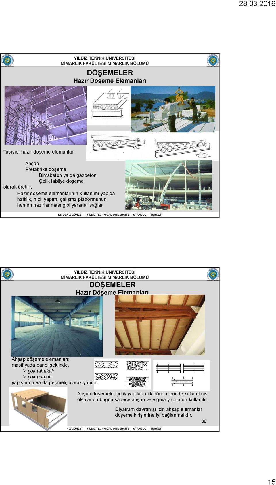 29 Hazır Döşeme Elemanları Ahşap döşeme elemanları; masif yada panel şeklinde, çok tabakalı çok parçalı yapıştırma ya da geçmeli, olarak yapılır.