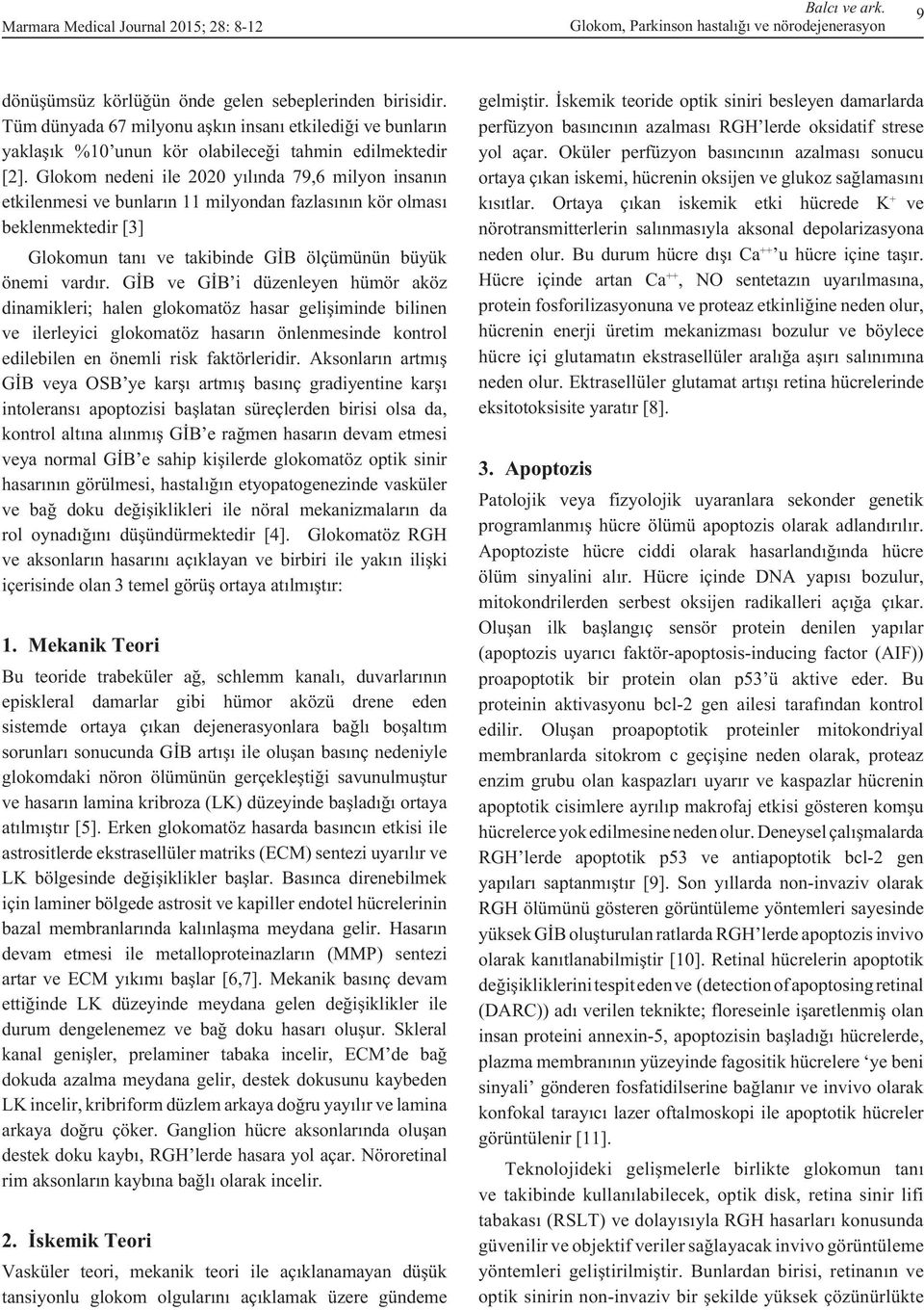 GİB ve GİB i düzenleyen hümör aköz dinamikleri; halen glokomatöz hasar gelişiminde bilinen ve ilerleyici glokomatöz hasarın önlenmesinde kontrol edilebilen en önemli risk faktörleridir.