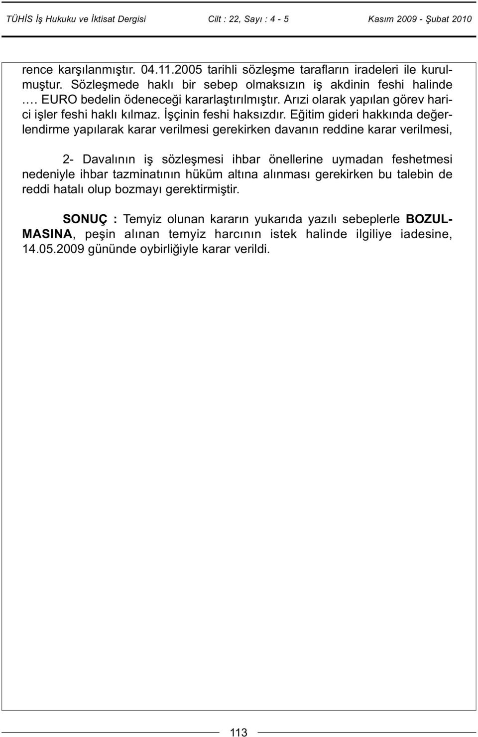 Eğitim gideri hakkında değerlendirme yapılarak karar verilmesi gerekirken davanın reddine karar verilmesi, 2- Davalının iş sözleşmesi ihbar önellerine uymadan feshetmesi nedeniyle ihbar