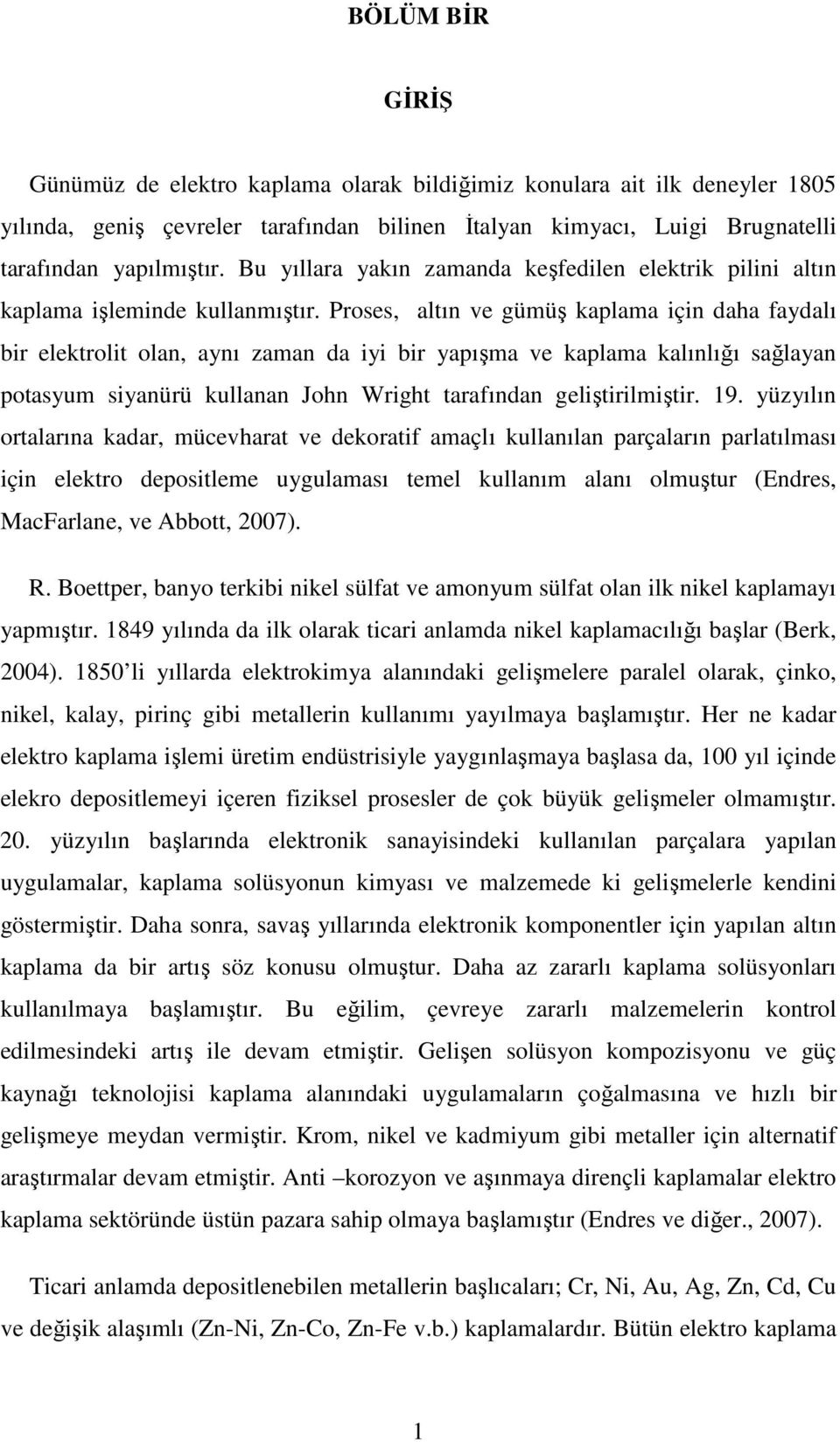 Proses, altın ve gümüş kaplama için daha faydalı bir elektrolit olan, aynı zaman da iyi bir yapışma ve kaplama kalınlığı sağlayan potasyum siyanürü kullanan John Wright tarafından geliştirilmiştir.