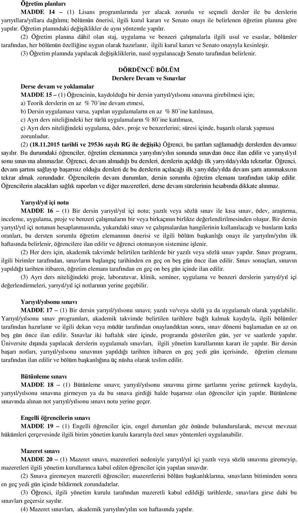 (2) Öğretim planına dâhil olan staj, uygulama ve benzeri çalışmalarla ilgili usul ve esaslar, bölümler tarafından, her bölümün özelliğine uygun olarak hazırlanır, ilgili kurul kararı ve Senato