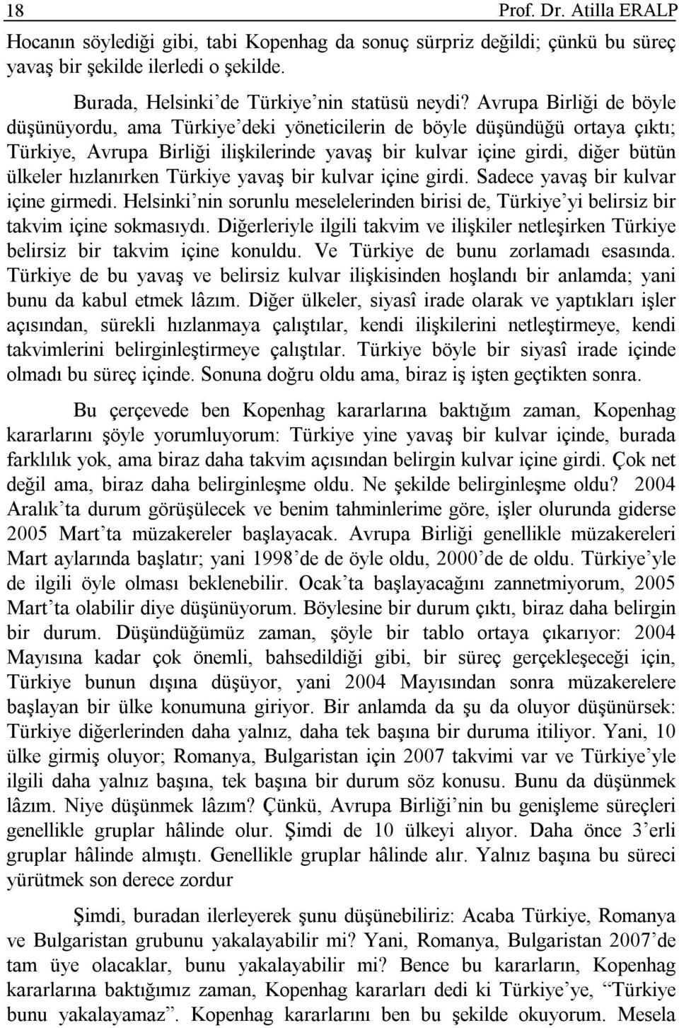 hızlanırken Türkiye yavaş bir kulvar içine girdi. Sadece yavaş bir kulvar içine girmedi. Helsinki nin sorunlu meselelerinden birisi de, Türkiye yi belirsiz bir takvim içine sokmasıydı.