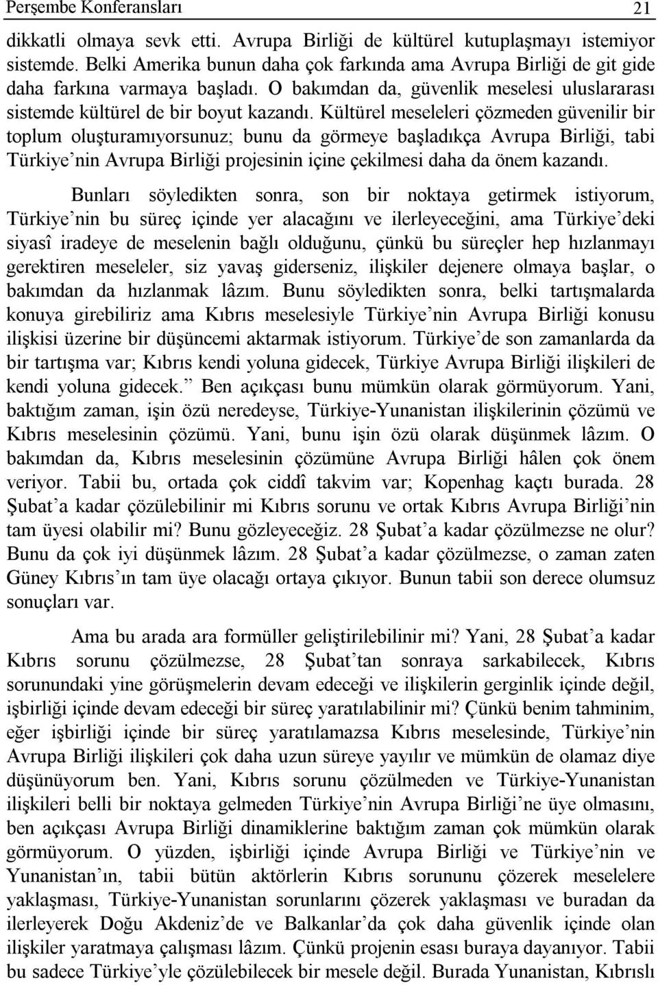 Kültürel meseleleri çözmeden güvenilir bir toplum oluşturamıyorsunuz; bunu da görmeye başladıkça Avrupa Birliği, tabi Türkiye nin Avrupa Birliği projesinin içine çekilmesi daha da önem kazandı.