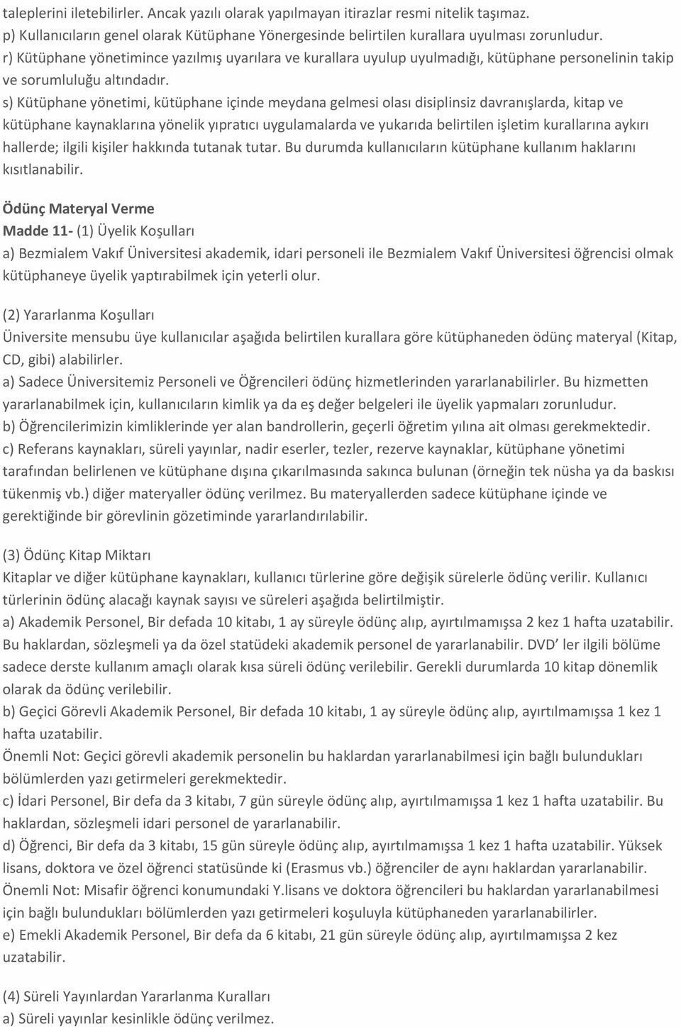 s) Kütüphane yönetimi, kütüphane içinde meydana gelmesi olası disiplinsiz davranışlarda, kitap ve kütüphane kaynaklarına yönelik yıpratıcı uygulamalarda ve yukarıda belirtilen işletim kurallarına