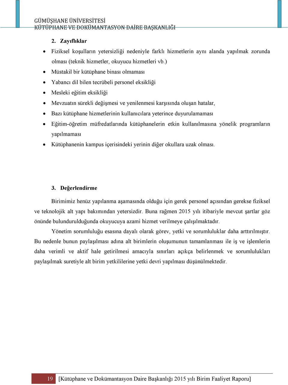 hizmetlerinin kullanıcılara yeterince duyurulamaması Eğitim-öğretim müfredatlarında kütüphanelerin etkin kullanılmasına yönelik programların yapılmaması Kütüphanenin kampus içerisindeki yerinin diğer