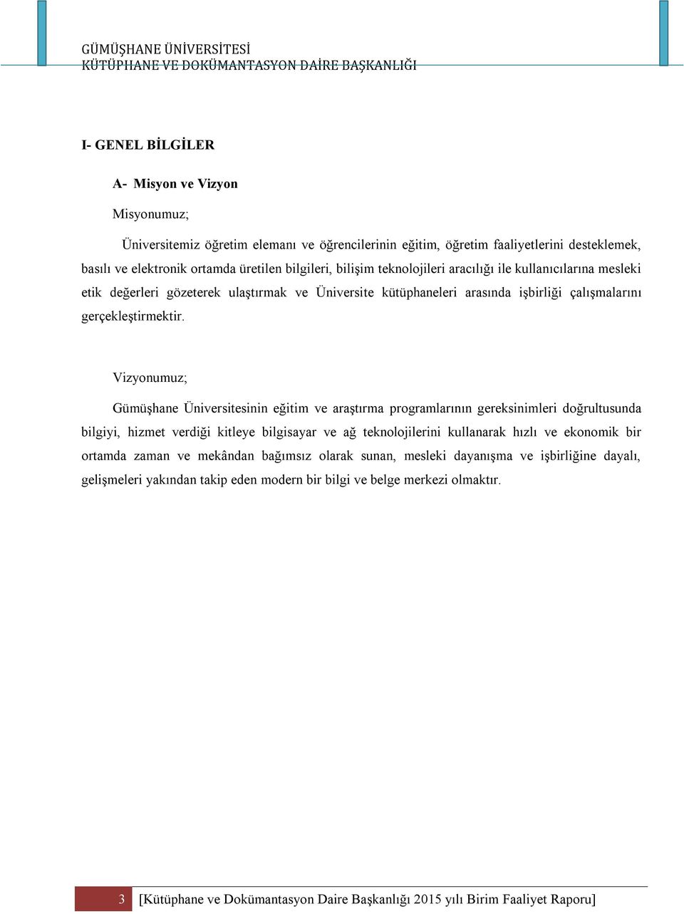 Vizyonumuz; Gümüşhane Üniversitesinin eğitim ve araştırma programlarının gereksinimleri doğrultusunda bilgiyi, hizmet verdiği kitleye bilgisayar ve ağ teknolojilerini kullanarak hızlı ve ekonomik bir