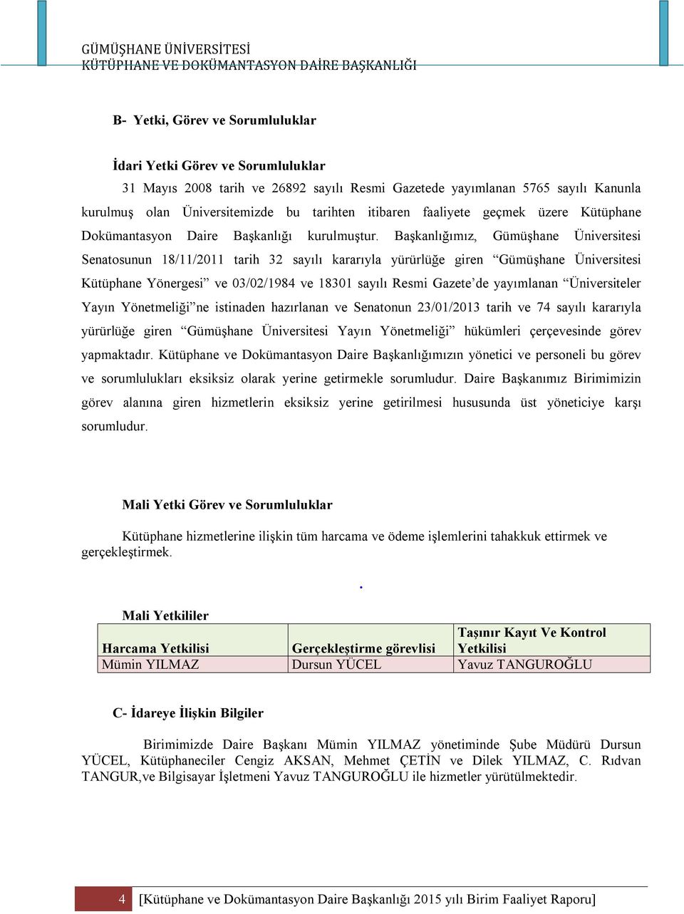 Başkanlığımız, Gümüşhane Üniversitesi Senatosunun 18/11/2011 tarih 32 sayılı kararıyla yürürlüğe giren Gümüşhane Üniversitesi Kütüphane Yönergesi ve 03/02/1984 ve 18301 sayılı Resmi Gazete de