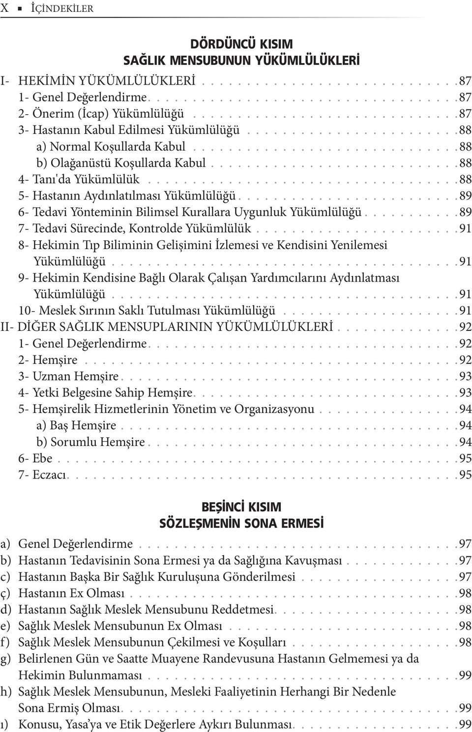 ...........................88 4- Tanı'da Yükümlülük...................................88 5- Hastanın Aydınlatılması Yükümlülüğü.........................89 6- Tedavi Yönteminin Bilimsel Kurallara Uygunluk Yükümlülüğü.