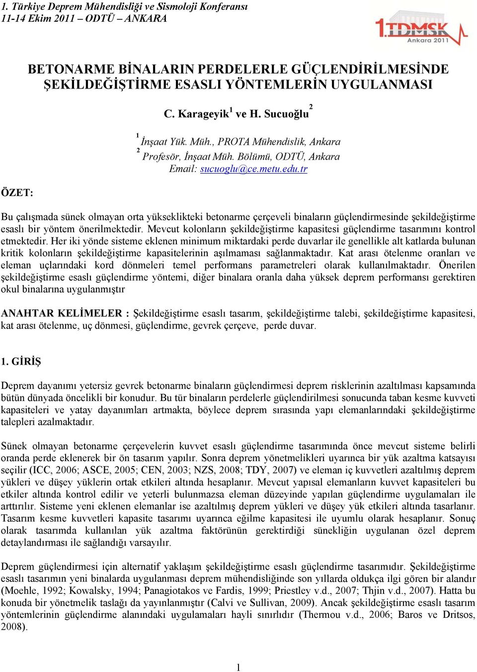 tr Bu çalışmada sünek olmayan orta yükseklikteki betonarme çerçeveli binaların güçlendirmesinde şekildeğiştirme esaslı bir yöntem önerilmektedir.