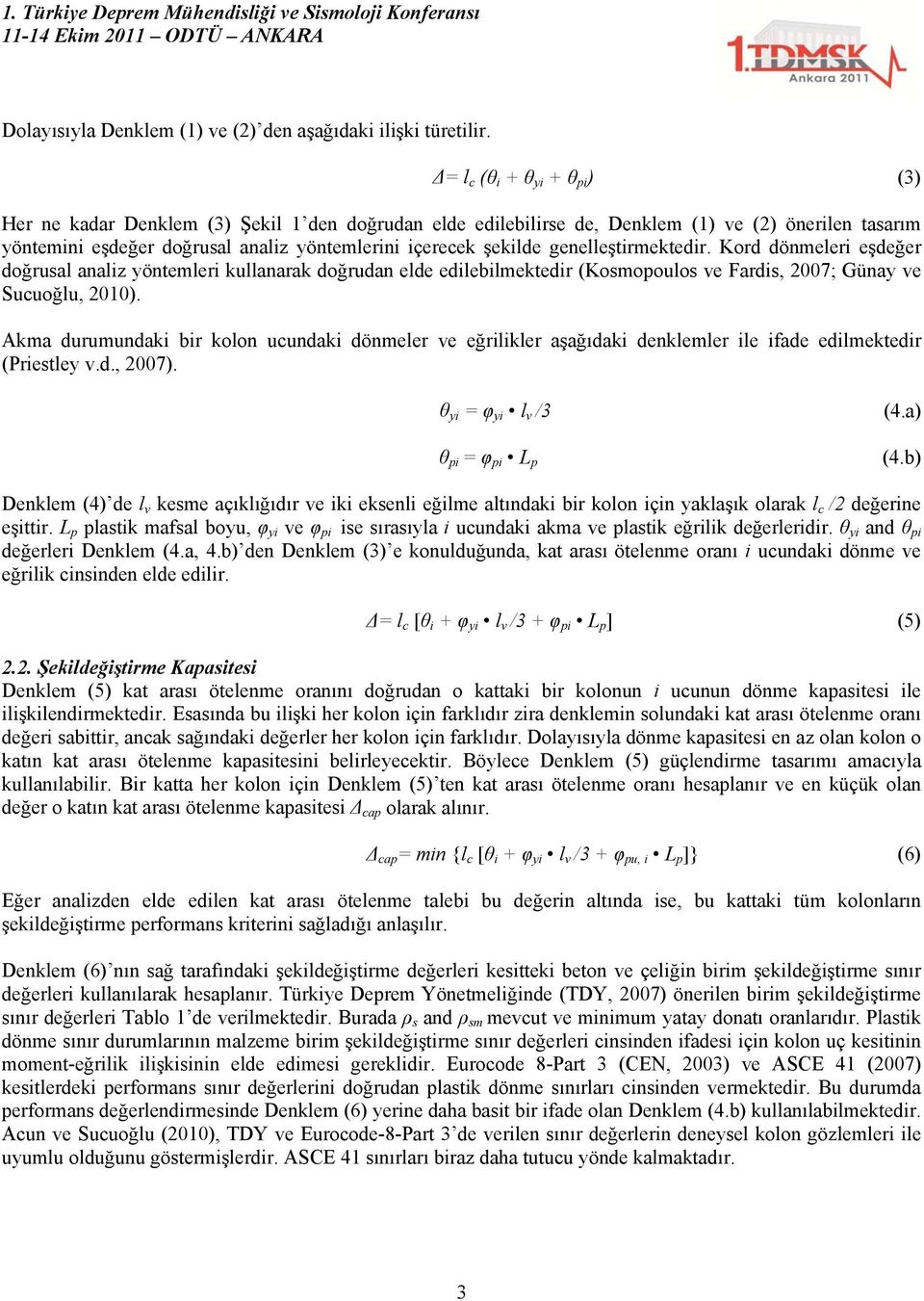 genelleştirmektedir. Kord dönmeleri eşdeğer doğrusal analiz yöntemleri kullanarak doğrudan elde edilebilmektedir (Kosmopoulos ve Fardis, 27; Günay ve Sucuoğlu, 21).