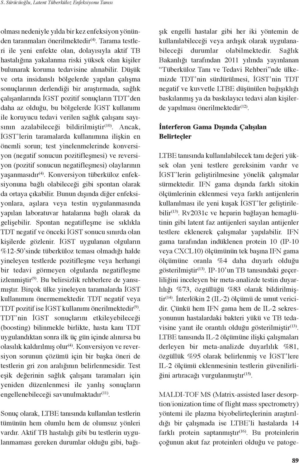 Düşük ve orta insidanslı bölgelerde yapılan çalışma sonuçlarının derlendiği bir araştırmada, sağlık çalışanlarında İGST pozitif sonuçların TDT den daha az olduğu, bu bölgelerde İGST kullanımı ile